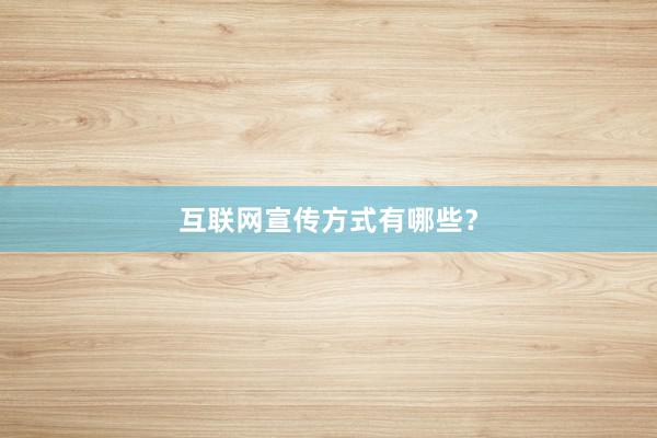 互联网宣传方式有哪些？