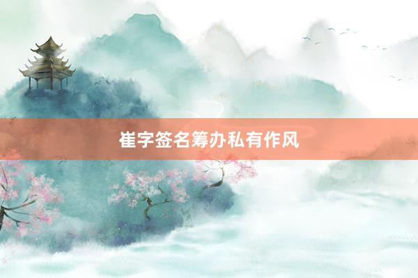 崔字签名筹办私有作风
